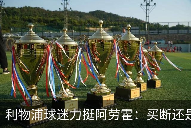 利物浦球迷力挺阿劳霍：买断还是继续观望？